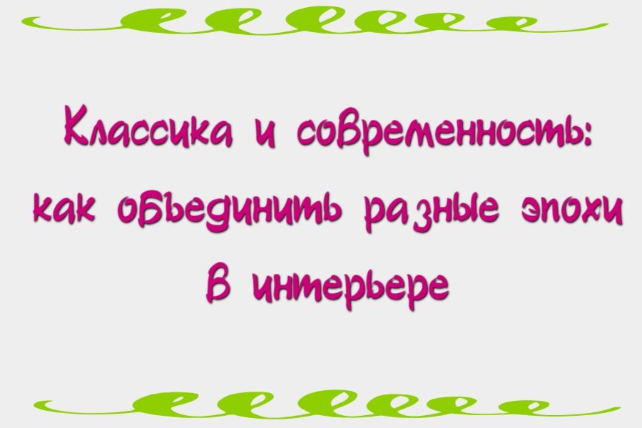 Классика и современность: как объединить разные эпохи в интерьере
