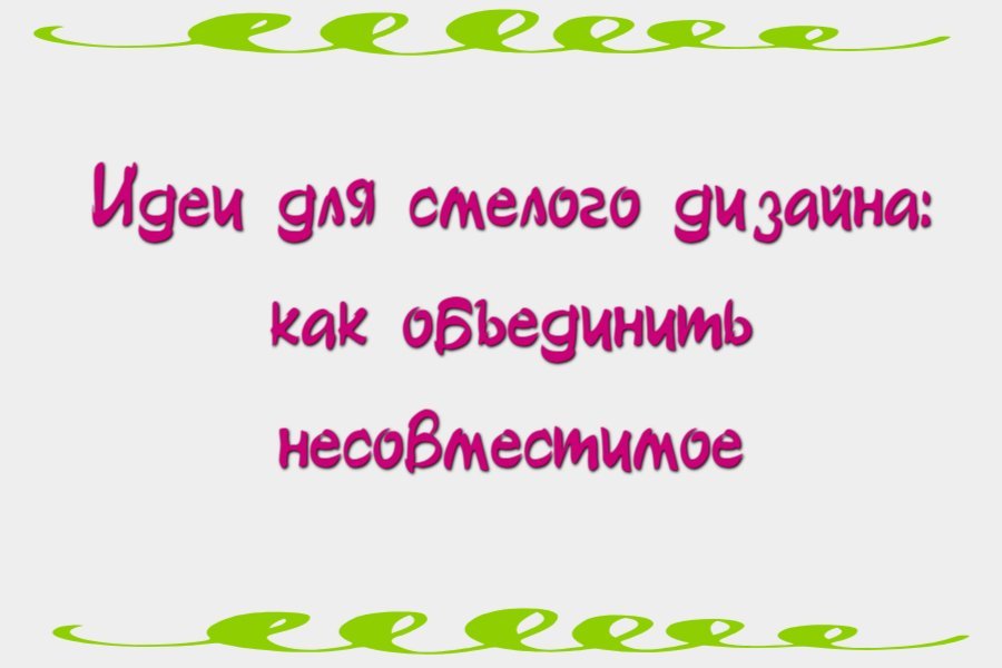 Идеи для смелого дизайна: как объединить несовместимое