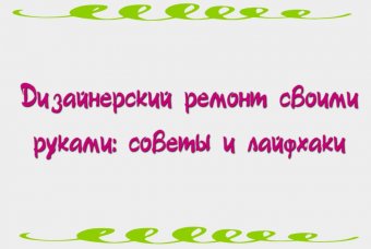 Дизайнерский ремонт своими руками: советы и лайфхаки