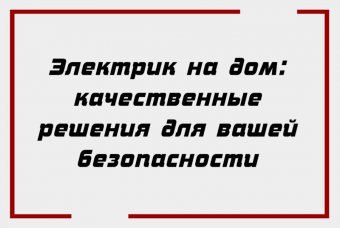 Электрик на дом: качественные решения для вашей безопасности